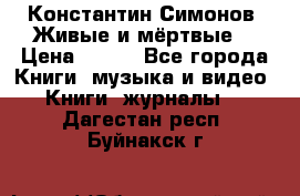 Константин Симонов “Живые и мёртвые“ › Цена ­ 100 - Все города Книги, музыка и видео » Книги, журналы   . Дагестан респ.,Буйнакск г.